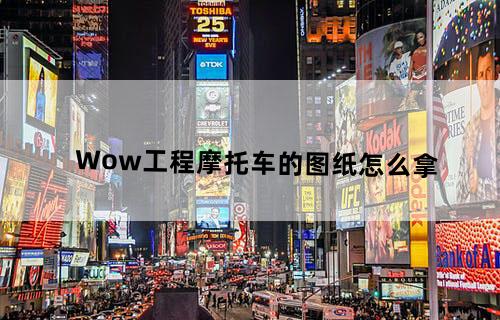 Wow工程摩托车的图纸怎么拿