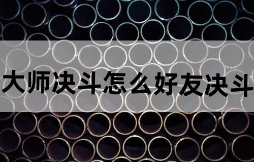 大师决斗怎么好友决斗