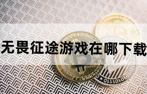 《无畏征途》游戏在哪下载?