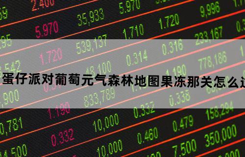 蛋仔派对葡萄元气森林地图果冻那关怎么过