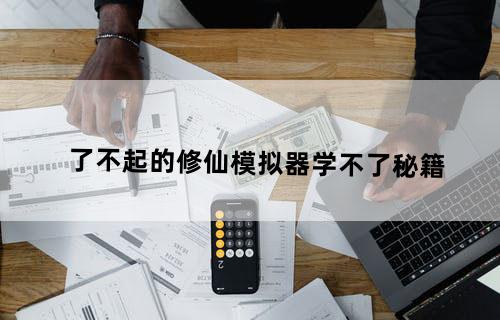 了不起的修仙模拟器学不了秘籍