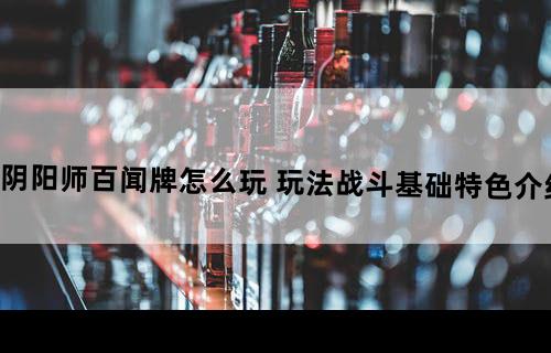 阴阳师百闻牌怎么玩 玩法战斗基础特色介绍