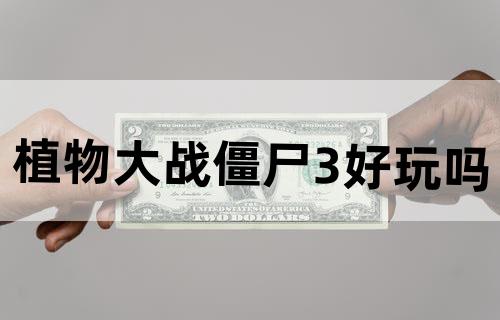 植物大战僵尸3好玩吗？