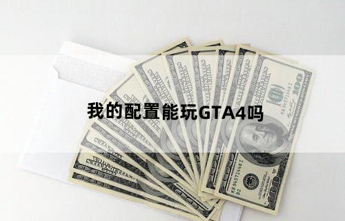 我的配置能玩GTA4吗？