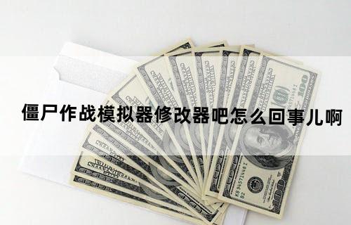 僵尸作战模拟器修改器吧,怎么回事儿啊?