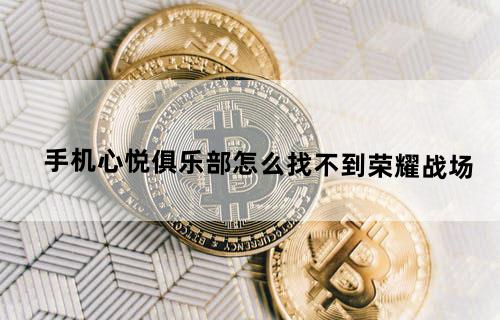 手机心悦俱乐部怎么找不到荣耀战场