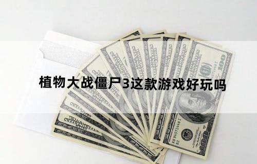 《植物大战僵尸3》这款游戏好玩吗？