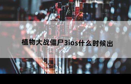 植物大战僵尸3ios什么时候出