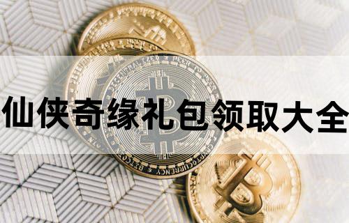 仙侠奇缘礼包领取大全