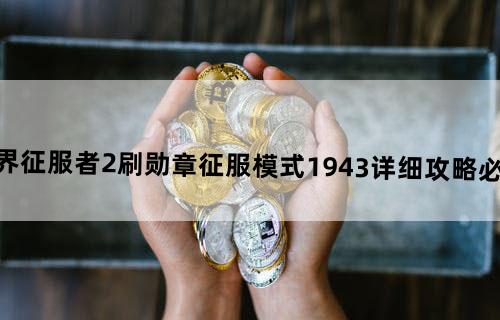 世界征服者2刷勋章征服模式1943详细攻略。必采纳。。。。。