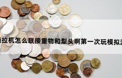 模拟农场2013教程中拖拉机怎么联接重物和犁头啊？第一次玩模拟游戏，求救求救啊~~~好想玩啊！！