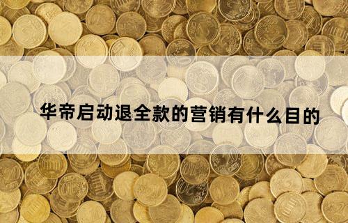 华帝启动退全款的营销有什么目的？