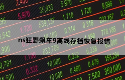ns狂野飙车9离线存档恢复报错
