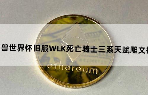 魔兽世界怀旧服WLK死亡骑士三系天赋雕文推荐