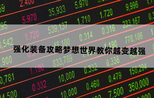 强化装备攻略!《梦想世界》教你越变越强！