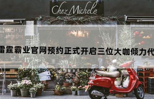 《雷霆霸业》官网预约正式开启!三位大咖倾力代言