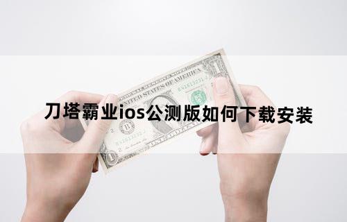 刀塔霸业ios公测版如何下载安装