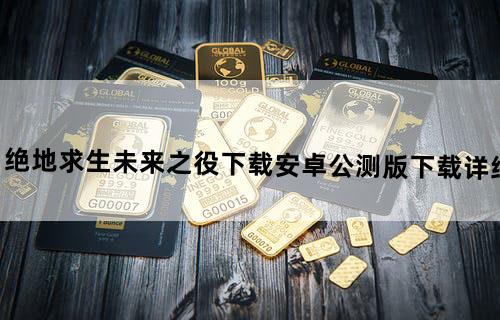 绝地求生未来之役下载安卓公测版下载详细