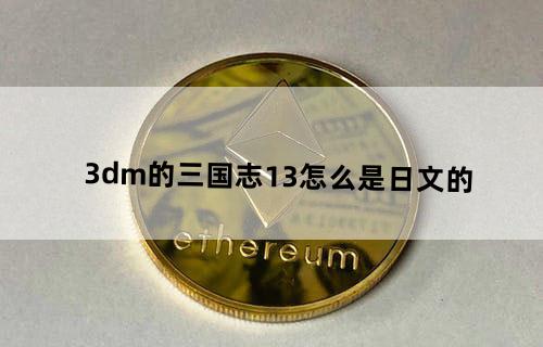 3dm的三国志13怎么是日文的