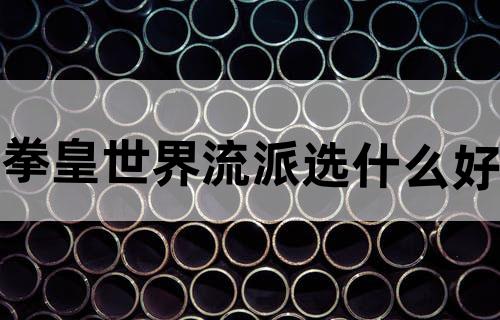 拳皇世界流派选什么好