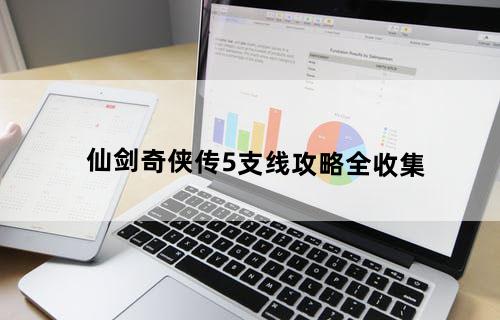 《仙剑奇侠传5》支线攻略全收集