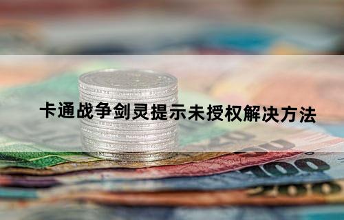 卡通战争:剑灵提示未授权解决方法