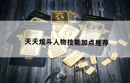 天天炫斗人物技能加点推荐