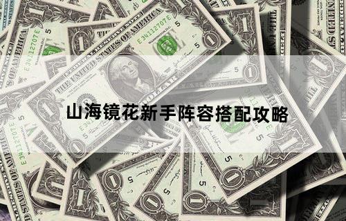 山海镜花新手阵容搭配攻略