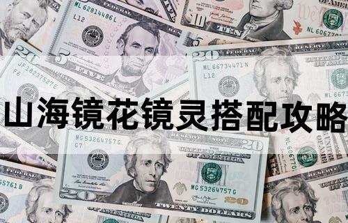 山海镜花镜灵搭配攻略