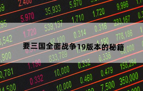要三国全面战争1.9版本的秘籍