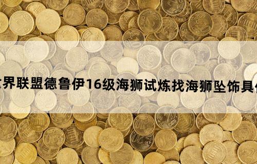 魔兽世界联盟德鲁伊16级海狮试炼找海狮坠饰具体怎么做