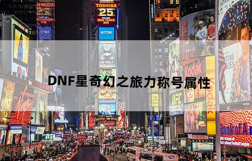 DNF星奇幻之旅（力）称号属性