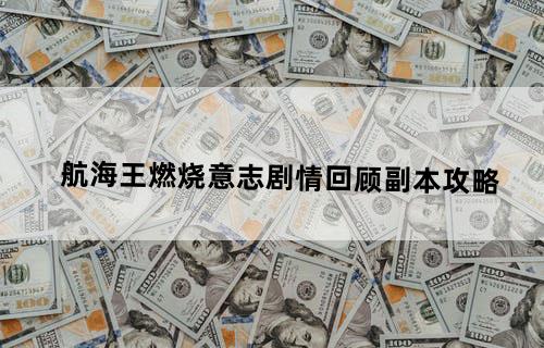 航海王燃烧意志剧情回顾副本攻略