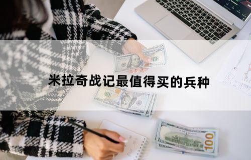 米拉奇战记最值得买的兵种