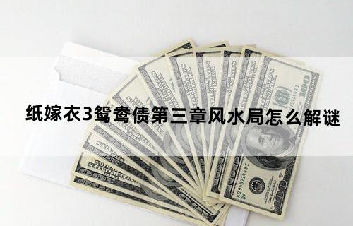 纸嫁衣3鸳鸯债第三章风水局怎么解谜