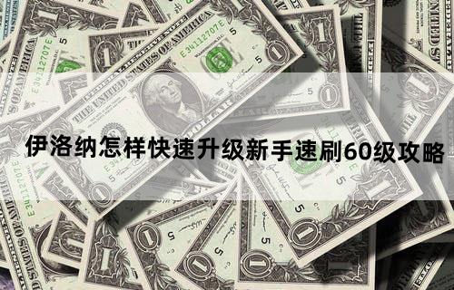 伊洛纳怎样快速升级？新手速刷60级攻略
