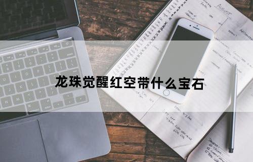龙珠觉醒红空带什么宝石