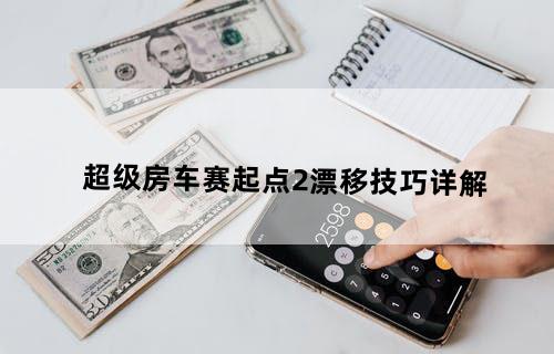 超级房车赛：起点2——漂移技巧详解