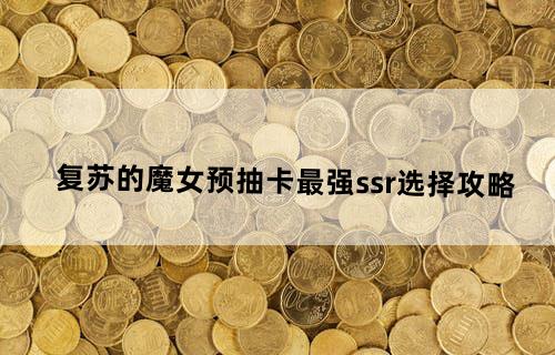 复苏的魔女预抽卡最强ssr选择攻略