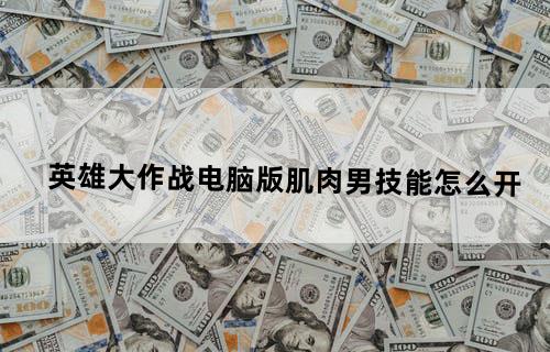 英雄大作战电脑版肌肉男技能怎么开