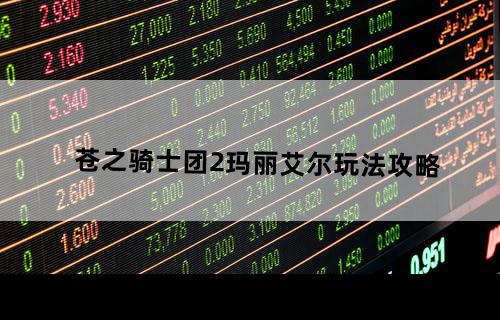 苍之骑士团2玛丽艾尔玩法攻略