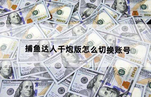 捕鱼达人千炮版怎么切换账号