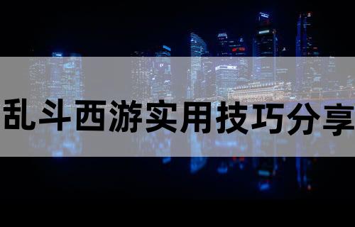乱斗西游实用技巧分享
