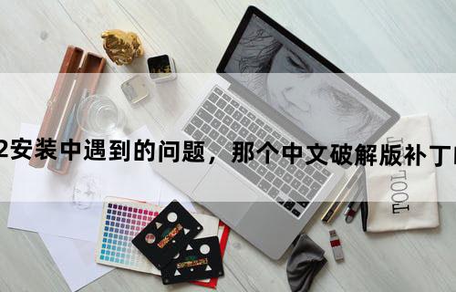 三国志12安装中遇到的问题，那个中文破解版补丁咋不管用啊？