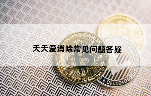 《天天爱消除》常见问题答疑
