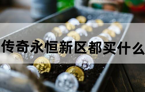 传奇永恒新区都买什么