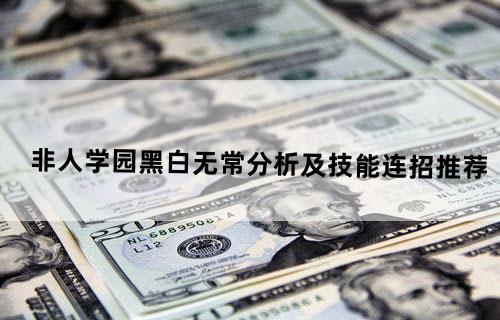 《非人学园》黑白无常分析及技能连招推荐