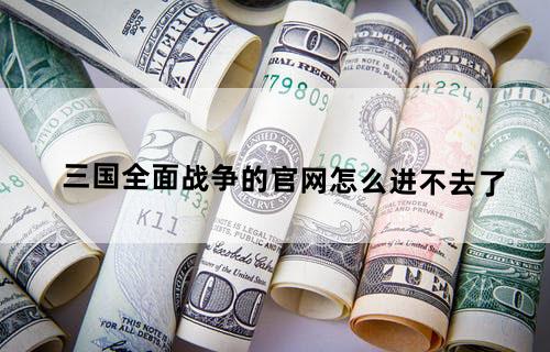 三国全面战争的官网怎么进不去了？