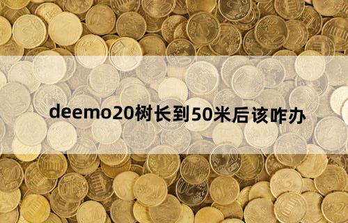 deemo2.0树长到50米后该咋办
