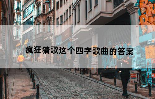 疯狂猜歌这个四字歌曲的答案